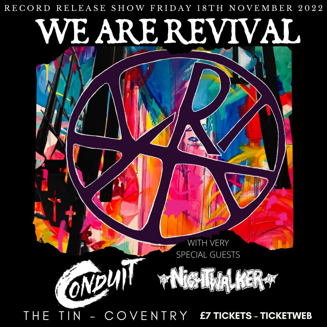 White text on blackground with colourful artwork in centre of image. White text reads "Record release show Friday 18th November 2022", "We Are Revival", "Conduit", "Nightwalker", "The Tin, Coventry", "7 pound tickets, TicketWeb".