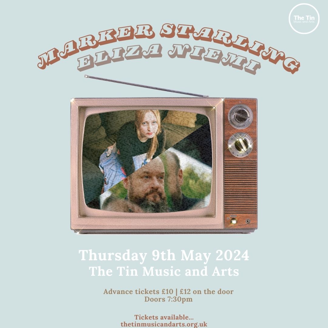 Poster for Marking Starling and Eliza Niemi at The Tin Music and Arts on Thursday 9th May 2024. Image features a 50/50 split of each artist's promotional pictures within an old-fashioned television set. Doors open at 7.30pm. Advance tickets are £10, and £12 on the door.