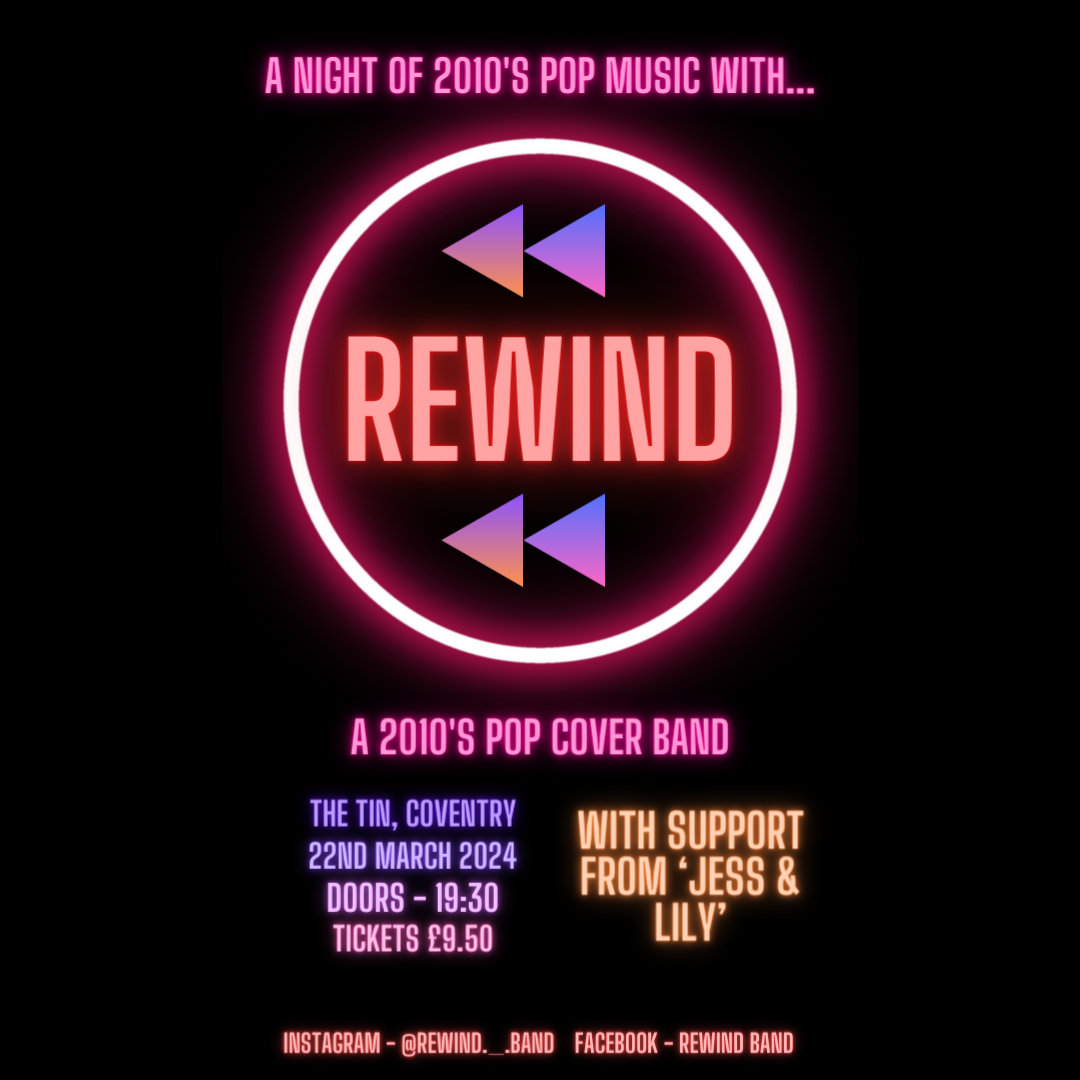 Poster for Rewind, a 2010's pop cover band, performing at The Tin Music and Arts on Friday 22nd March 2024. Tickets are £9.50 in advance. Support comes from Jess and Lily.
